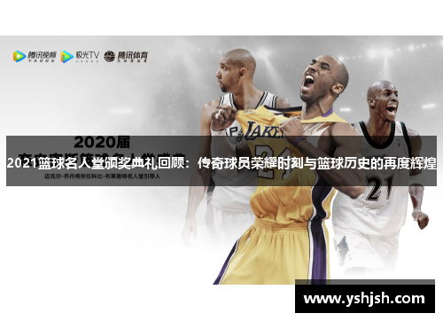 2021篮球名人堂颁奖典礼回顾：传奇球员荣耀时刻与篮球历史的再度辉煌