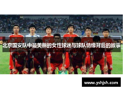 北京国安队中最美丽的女性球迷与球队情缘背后的故事
