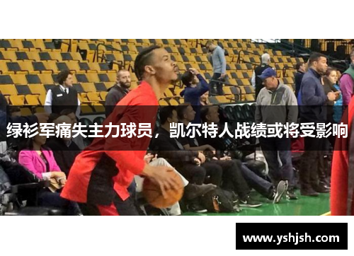 绿衫军痛失主力球员，凯尔特人战绩或将受影响