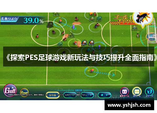 《探索PES足球游戏新玩法与技巧提升全面指南》