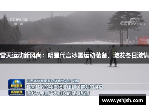 雪天运动新风尚：明星代言冰雪运动装备，激发冬日激情
