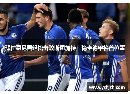 拜仁慕尼黑轻松击败斯图加特，稳坐德甲榜首位置