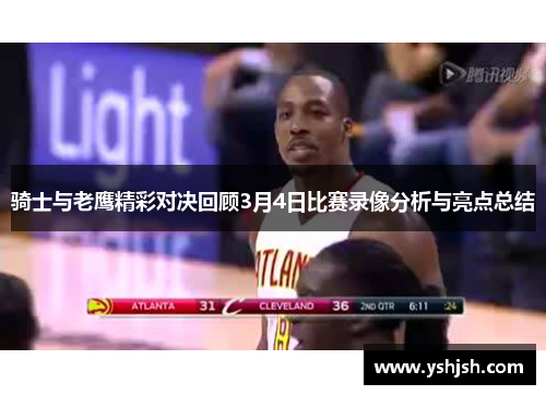 骑士与老鹰精彩对决回顾3月4日比赛录像分析与亮点总结